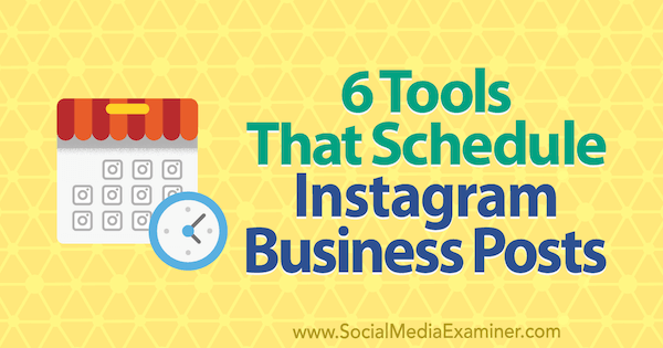 6 инструментов для планирования бизнес-постов в Instagram от Кристи Хайнс в Social Media Examiner.