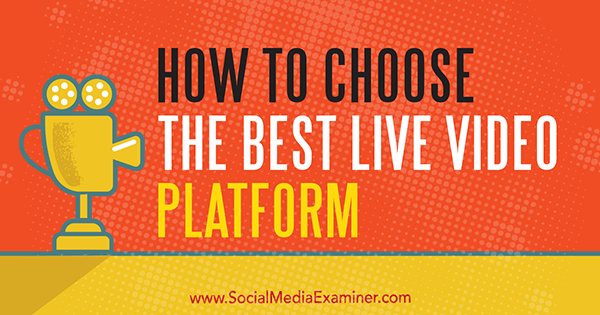 Как выбрать лучшую платформу для живого видео, автор: Джоэл Комм в Social Media Examiner.