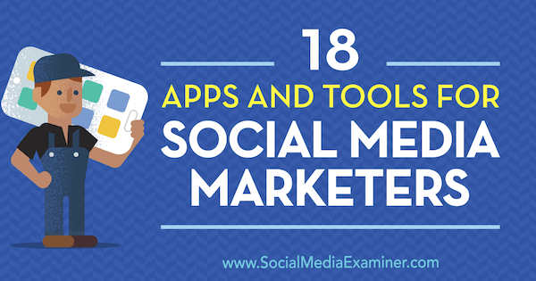 18 приложений и инструментов для маркетологов в социальных сетях Майка Стельцнера на сайте Social Media Examiner.