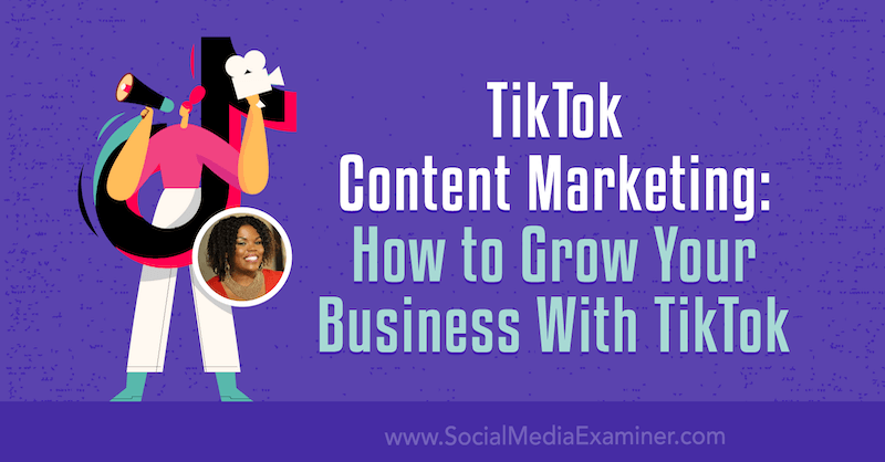 Контент-маркетинг TikTok: как развивать свой бизнес с помощью TikTok от Кинии Келли в Social Media Examiner.