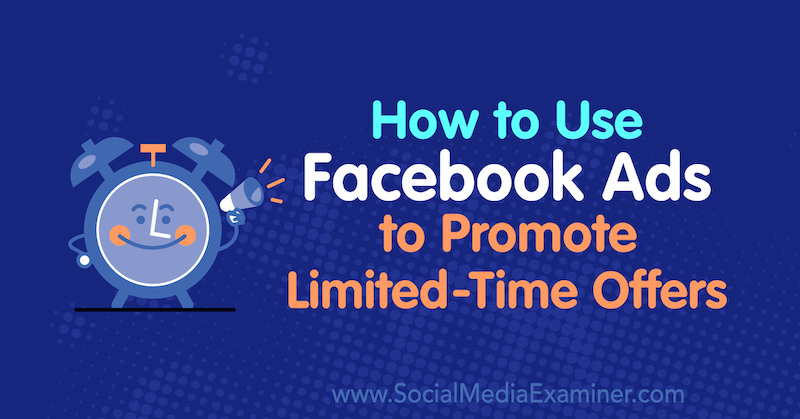 Салли Хендрик в Social Media Examiner, как использовать рекламу в Facebook для продвижения ограниченных по времени предложений.