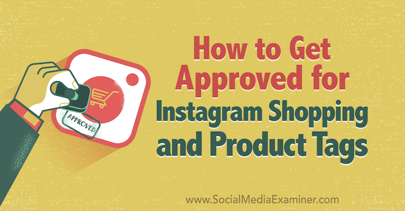 Как получить одобрение для покупок в Instagram и тегов продуктов от Деонны Каролус в Social Media Examiner.