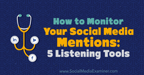 Как отслеживать упоминания в социальных сетях: 5 инструментов для прослушивания от Маркуса Хо в Social Media Examiner.