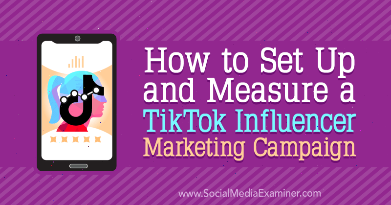 Как настроить и измерить маркетинговую кампанию TikTok Influencer, написано Лахланом Кирквудом в Social Media Examiner.