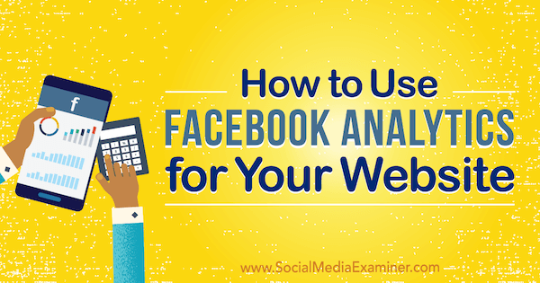 Как использовать Facebook Analytics для вашего веб-сайта от Кристи Хайнс в Social Media Examiner.