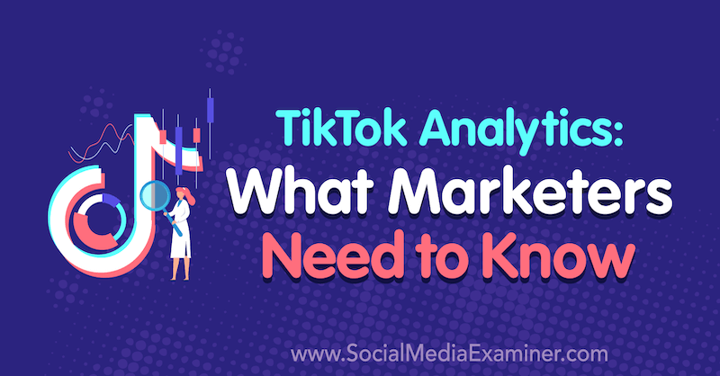 TikTok Analytics: Что нужно знать маркетологам Лахлан Кирквуд на сайте Social Media Examiner.