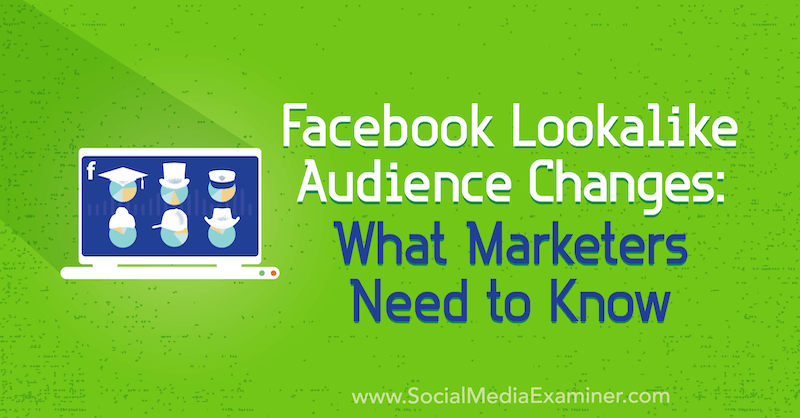 Facebook Lookalike Audience Changes: что нужно знать маркетологам Чарли Лоуренс в Social Media Examiner.