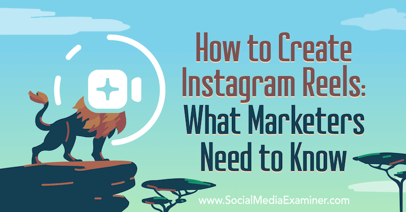 Катушки Instagram: что нужно знать маркетологам Дженн Херман в Social Media Examiner.