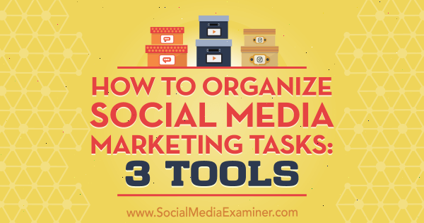 Как организовать задачи по маркетингу в социальных сетях: 3 инструмента от Энн Смарти на сайте Social Media Examiner.