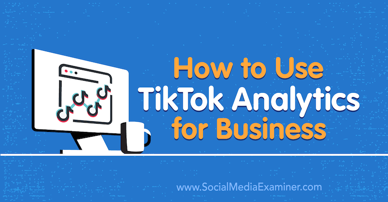 Как использовать TikTok Analytics для бизнеса от Рэйчел Педерсен в Social Media Examiner.