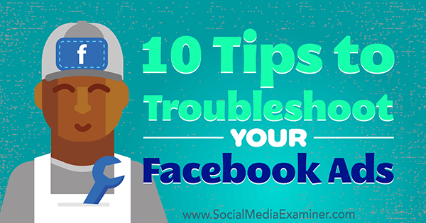 10 советов по устранению проблем с рекламой в Facebook от Джулии Брамбл в Social Media Examiner.
