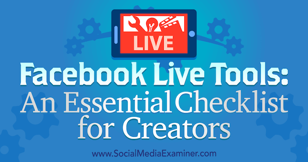 Инструменты Facebook Live: важный контрольный список для создателей от Яна Андерсона Грея в Social Media Examiner.