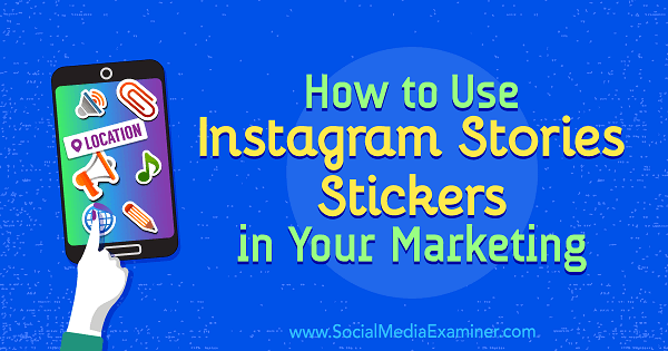Как использовать стикеры Instagram Stories в вашем маркетинге, Дженн Херман на Social Media Examiner.