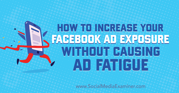 Как увеличить количество показов вашей рекламы в Facebook, не вызывая утомления от рекламы, Чарли Лоуренс в Social Media Examiner.