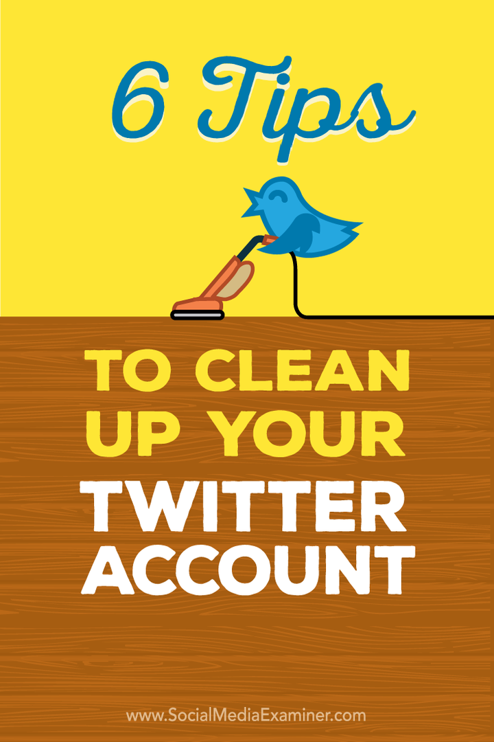 6 советов по очистке вашей учетной записи Twitter: Social Media Examiner