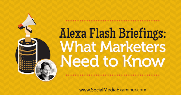 Брифинги Alexa Flash: что нужно знать маркетологам, в которых представлены идеи Криса Брогана из подкаста по маркетингу в социальных сетях.