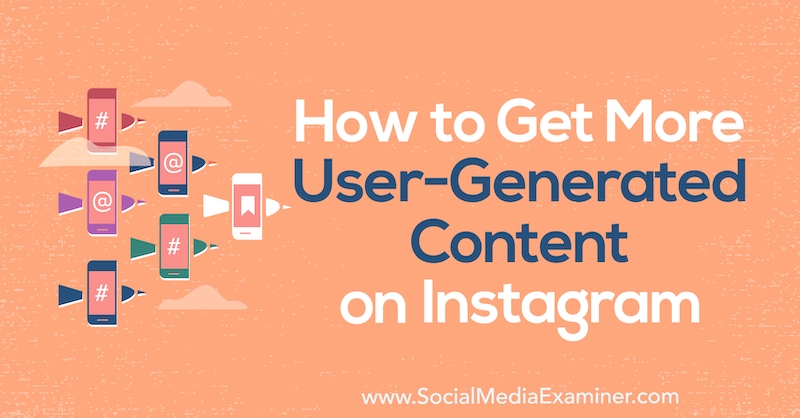 Как получить больше пользовательского контента в Instagram от Реи Фриман в Social Media Examiner.