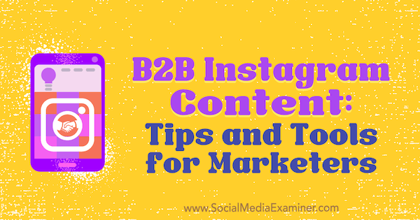 B2B-контент Instagram: Советы и инструменты для маркетологов от Марты Бурьян на сайте Social Media Examiner.