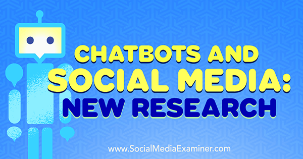 Чат-боты и социальные сети: новое исследование Мишель Красняк на сайте Social Media Examiner.