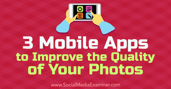 3 мобильных приложения для улучшения качества ваших фотографий. Автор: Шейн Баркер в Social Media Examiner.