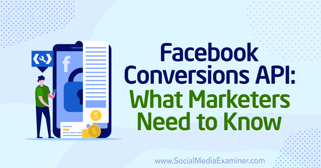 Facebook Conversions API: что нужно знать маркетологам от Анны Пополицио в Social Media Examiner.