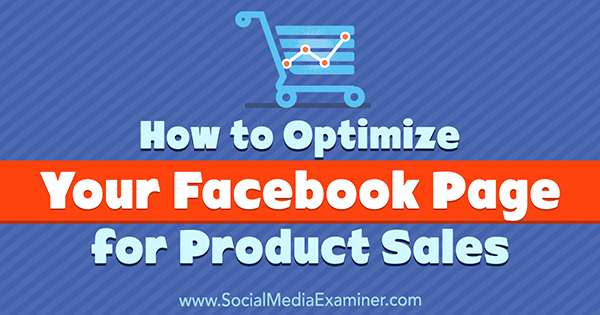 Ана Готтер в Social Media Examiner, как оптимизировать свою страницу в Facebook для продаж продуктов.