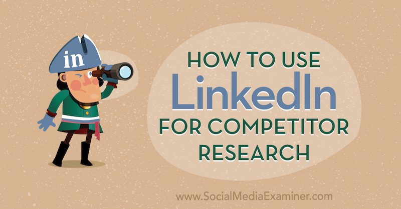 Как использовать LinkedIn для исследования конкурентов. Автор Луан Вайз в Social Media Examiner.