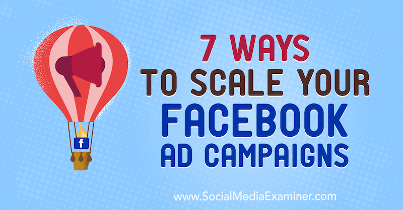 7 способов масштабирования рекламных кампаний в Facebook: специалист по социальным медиа