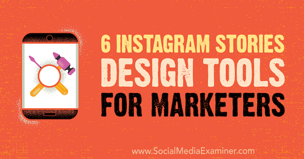 6 инструментов для создания историй в Instagram для маркетологов от Кейтлин Хьюз на сайте Social Media Examiner.