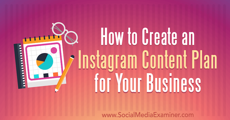 Как создать план содержания Instagram для вашего бизнеса, автор - Лилач Буллок в Social Media Examiner.