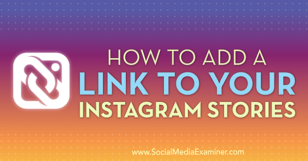 Как добавить ссылку на свои истории в Instagram от Дженн Херман в Social Media Examiner.