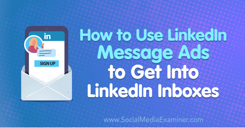 Как использовать рекламные сообщения LinkedIn, чтобы попасть в почтовые ящики LinkedIn. Автор: AJ Wilcox в Social Media Examiner.