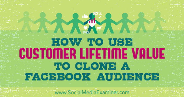Чарли Лоуренс в Social Media Examiner: как использовать жизненную ценность клиента для клонирования аудитории Facebook.
