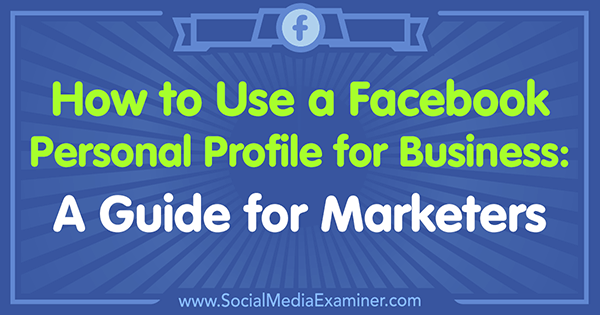 Как использовать личный профиль Facebook для бизнеса: Руководство для маркетологов от Тэмми Кэннон в Social Media Examiner.