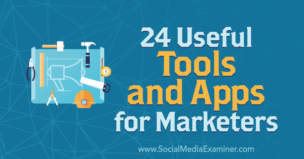 24 полезных инструментов и приложений для маркетологов, автор - Эрик Фишер на сайте Social Media Examiner.