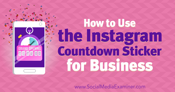 Как использовать стикер обратного отсчета в Instagram для бизнеса от Дженн Херман в Social Media Examiner.