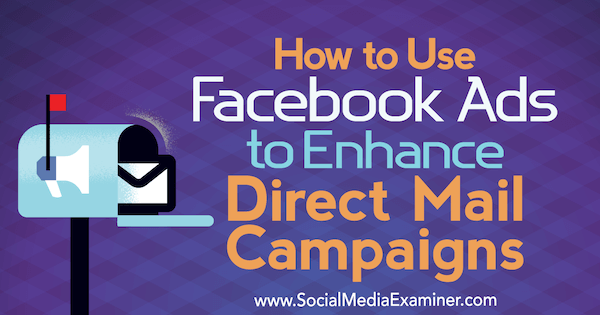 Райан Рууд в Social Media Examiner, как использовать рекламу в Facebook для улучшения кампаний прямой почтовой рассылки.