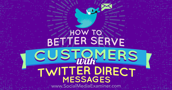 Как лучше обслуживать клиентов с помощью личных сообщений в Twitter от Кристи Хайнс в Social Media Examiner.