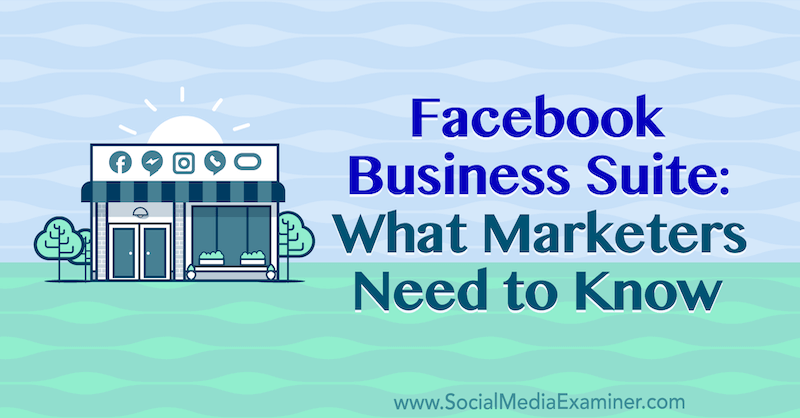 Facebook Business Suite: что нужно знать маркетологам, написано Наоми Накашима в Social Media Examiner.