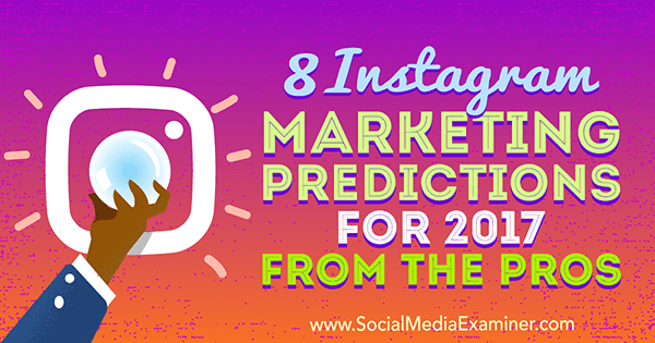 8 маркетинговых прогнозов в Instagram на 2017 год от профи Лизы Д. Дженкинс в Social Media Examiner.