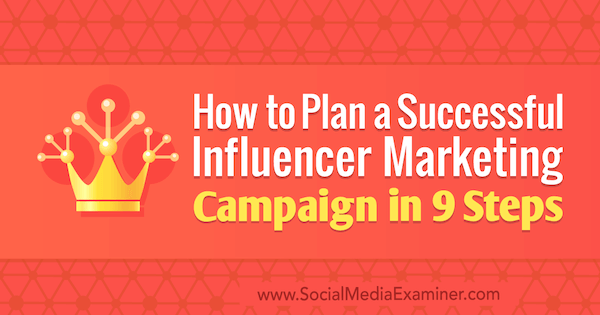 Как спланировать успешную маркетинговую кампанию для влиятельных лиц за 9 шагов, Кришна Субраманиан в Social Media Examiner.