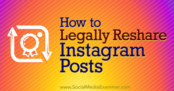 Как на законных основаниях публиковать посты в Instagram Дженн Херман в Social Media Examiner.