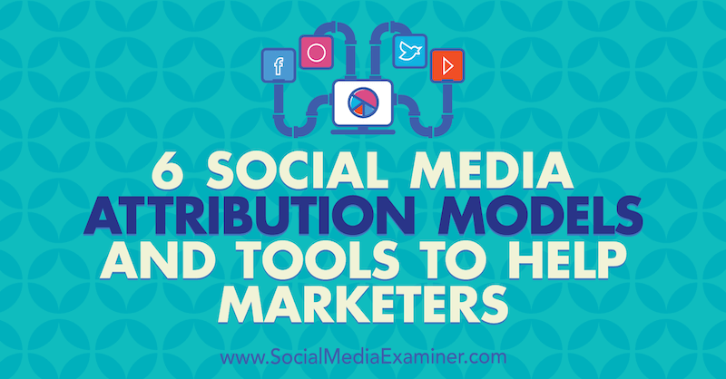 6 моделей атрибуции и инструментов для маркетинга в социальных сетях, которые помогут маркетологам. Автор Marvelous Aham-adi на Social Media Examiner.