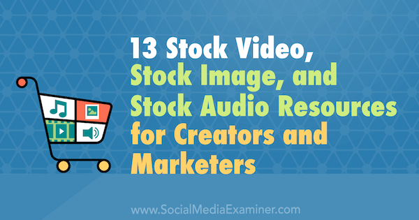 13 Stock Video, Stock Image и Stock Audio Resources для создателей и маркетологов Валери Моррис на Social Media Examiner.
