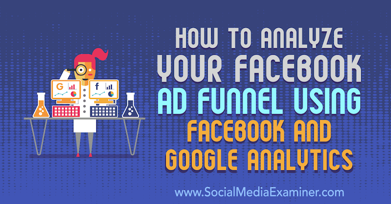 Как анализировать вашу рекламную воронку в Facebook с помощью Facebook и Google Analytics. Автор: Джек Пакстон в Social Media Examiner.
