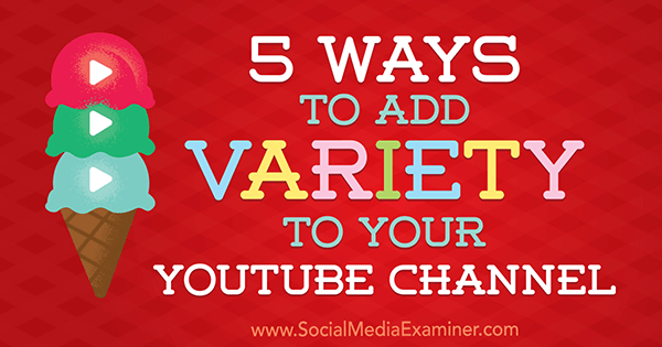 5 способов добавить разнообразия вашему каналу на YouTube, Ана Готтер в Social Media Examiner.
