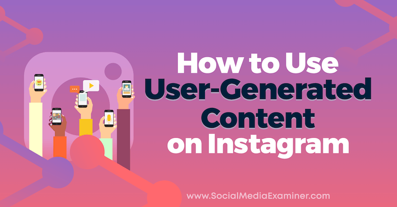 Как использовать пользовательский контент в Instagram: Social Media Examiner