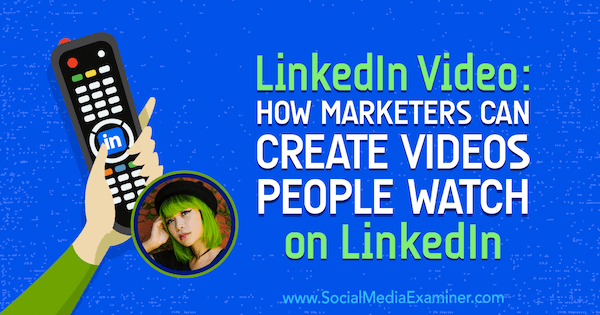 Видео на LinkedIn: как маркетологи могут создавать видеоролики, которые люди смотрят в LinkedIn, с идеями Голди Чан в подкасте по маркетингу в социальных сетях.