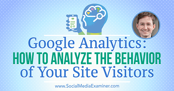 Google Analytics: Как анализировать поведение посетителей вашего сайта с комментариями Энди Крестодина в подкасте по маркетингу в социальных сетях.