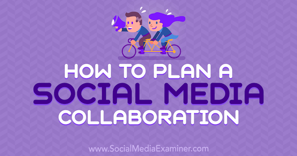 Маршал Карпер на сайте Social Media Examiner, как спланировать сотрудничество в социальных сетях.